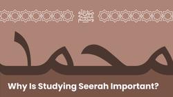Why Studying Seerah is Important
