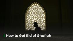 How to Get Rid of Ghaflah