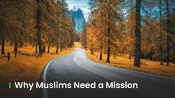 Why Do Muslims Need a Mission in Life